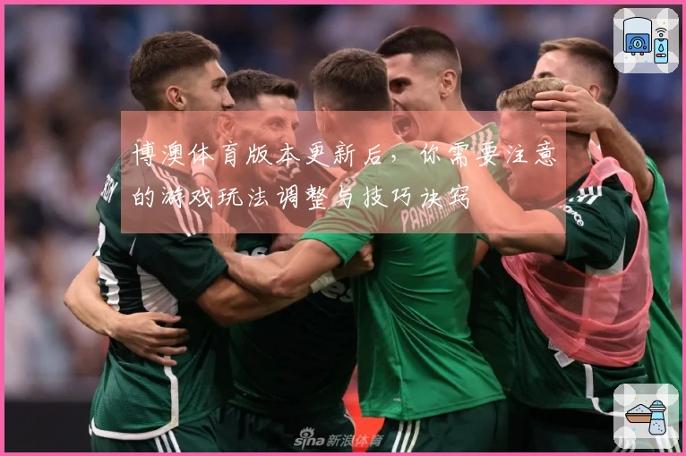 博澳体育版本更新后，你需要注意的游戏玩法调整与技巧诀窍