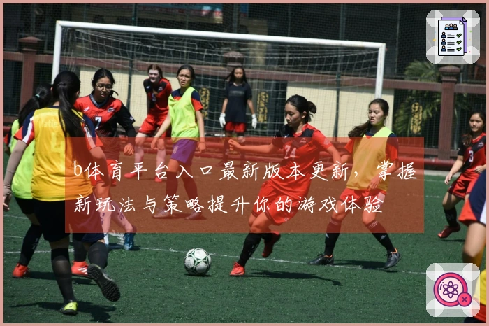 b体育平台入口最新版本更新，掌握新玩法与策略提升你的游戏体验
